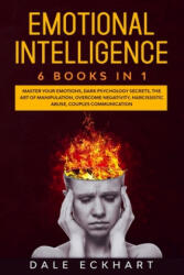 Emotional intelligence: 6 books in 1 Master your emotions, dark psychology secrets, the art of manipulation, overcome negativity, narcissistic - Dale Eckhart (ISBN: 9798614503383)