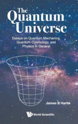 Quantum Universe, The: Essays On Quantum Mechanics, Quantum Cosmology, And Physics In General - James B. Hartle (ISBN: 9789811216398)