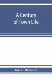 century of town life; a history of Charlestown, Massachusetts, 1775-1887 (ISBN: 9789353926014)