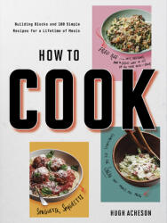 How to Cook: Building Blocks and 100 Simple Recipes for a Lifetime of Meals: A Cookbook (ISBN: 9781984822307)