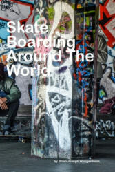 Skateboarding Around The World: beautiful pictures of skateboarding - Brian Joseph Wangenheim (ISBN: 9781982900908)