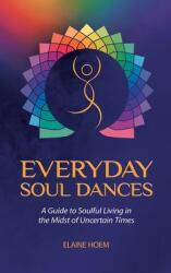 Everyday Soul Dances: A Guide to Soulful Living in the Midst of Uncertain Times (ISBN: 9781982233587)