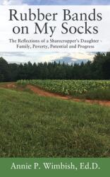 Rubber Bands on My Socks: The Reflections of a Sharecropper's Daughter - Family Poverty Potential and Progress (ISBN: 9781977209542)
