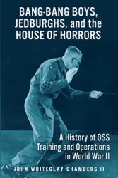 Bang-Bang Boys Jedburghs and the House of Horrors: A History of OSS Training and Operations in World War II (ISBN: 9781951682224)
