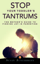 Stop Your Toddler's Tantrums: The Mother's Guide to Finding Joy in Parenting (ISBN: 9781950367276)