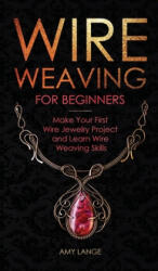 Wire Weaving for Beginners - Amy Lange (ISBN: 9781951035396)