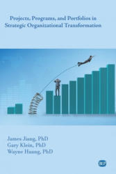 Projects, Programs, and Portfolios in Strategic Organizational Transformation - Gary Klein, Wayne Huang (ISBN: 9781949443806)