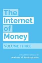 The Internet of Money Volume Three: A Collection of Talks by Andreas M. Antonopoulos (ISBN: 9781947910171)