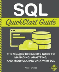 SQL QuickStart Guide: The Simplified Beginner's Guide to Managing Analyzing and Manipulating Data With SQL (ISBN: 9781945051753)