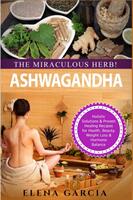 Ashwagandha - The Miraculous Herb! : Holistic Solutions & Proven Healing Recipes for Health Beauty Weight Loss & Hormone Balance (ISBN: 9781913517045)