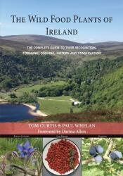 The Wild Food Plants of Ireland: The complete guide to their recognition foraging cooking history and conservation FOREWORD BY Darina Allen (ISBN: 9781912328475)