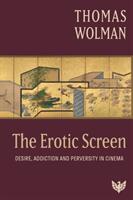 Erotic Screen - Desire Addiction and Perversity in Cinema (ISBN: 9781912691272)