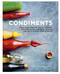 Condiments: Make Your Own Hot Sauce Ketchup Mustard Mayo Ferments Pickles and Spice Blends from Scratch (ISBN: 9781911632603)
