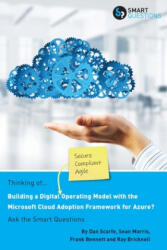 Thinking of. . . Building a Digital Operating Model with the Microsoft Cloud Adoption Framework for Azure? Ask the Smart Questions - Frank Bennett, Ray Bricknell Sean Morris (ISBN: 9781907453281)