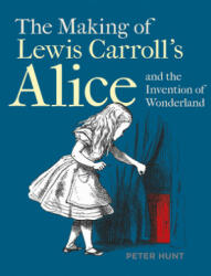 Making of Lewis Carroll's Alice and the Invention of Wonderland, The - Peter Hunt (ISBN: 9781851245321)