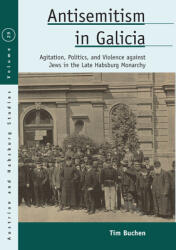 Antisemitism in Galicia: Agitation, Politics, and Violence Against Jews in the Late Habsburg Monarchy (ISBN: 9781789207705)
