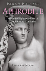 Pagan Portals - Aphrodite - Encountering the Goddess of Love & Beauty & Initiation (ISBN: 9781789043471)