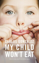 My Child Won't Eat - Carlos Gonzalez (ISBN: 9781780663128)