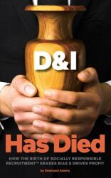 D & I Has Died: How The Birth Of Socially Responsible Recruitment Erases Bias and Drives Profit (ISBN: 9781734093414)