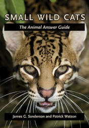 Small Wild Cats: The Animal Answer Guide (2011)