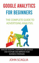 Google Analytics for Beginners: the complete guide to Advertising Analysis: Analize Your PPC Campaigns on Google and Youtube and Improve Your Business (ISBN: 9781713378808)
