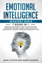 Emotional Intelligence Mastery Bible 7 Books in 1: Emotional Intelligence, How to Analyze People, Cognitive Behavioral Therapy, Dark Psychology, Manip - Marc Cooper, Robert Eastman (ISBN: 9781711225579)