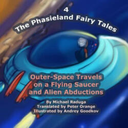 The Phasieland Fairy Tales - 4: Outer-Space Travels on a Flying Saucer and Alien Abductions - Michael Raduga, Andrey Goodkov (ISBN: 9781502393456)