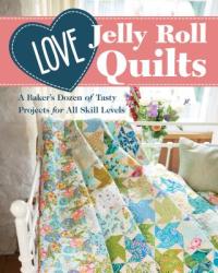 Love Jelly Roll Quilts: A Baker's Dozen of Tasty Projects for All Skill Levels - Love Patchwork & Quilting (ISBN: 9781617459559)