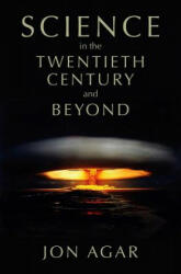 Science in the 20th Century and Beyond - Jon Agar (2012)