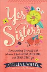 Yes Sisters: Surrounding Yourself with Women Who Affirm Encourage and Challenge You (ISBN: 9780800735883)