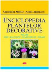 Enciclopedia plantelor decorative - Vol. III - Sere, apartamente, balcoane si terase - Gheorghe Mohan, Aurel Ardelean (2012)