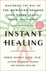Instant Healing - Serge Kahili King (ISBN: 9781250252753)