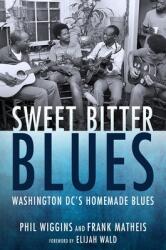 Sweet Bitter Blues: Washington DC's Homemade Blues (ISBN: 9781496826923)