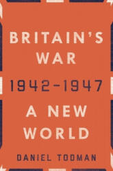Britain's War: A New World, 1942-1947 - Daniel Todman (ISBN: 9780190658489)