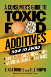 A Consumer's Guide to Toxic Food Additives: How to Avoid Synthetic Sweeteners, Artificial Colors, Msg, and More - Linda Bonvie, Bill Bonvie, James S. Turner (ISBN: 9781510753761)