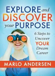 Explore and Discover Your Purpose: 6 Steps to Uncover Your Dream Career (ISBN: 9781642794465)
