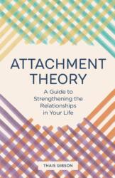 Attachment Theory: A Guide to Strengthening the Relationships in Your Life - Thais Gibson (ISBN: 9781646115457)