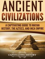 Ancient Civilizations: A Captivating Guide to Mayan History the Aztecs and Inca Empire (ISBN: 9781647484941)