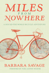Miles from Nowhere: A Round-The-World Bicycle Adventure - Barbara Savage, Tara Austen Weaver (ISBN: 9781680510362)