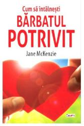 Cum sa intalnesti barbatul potrivit - Jane McKenzie (ISBN: 9789737019516)