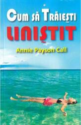 Cum sa traiesti linistit - Annie Payson Call (ISBN: 9789737019356)