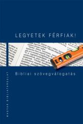 LEGYETEK FÉRFIAK! Bibliai szövegválogatás (ISBN: 9789635584321)