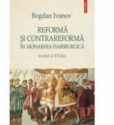 Reformă şi Contrareformă în Monarhia Habsburgică. Secolul al XVI-lea (ISBN: 9789734680481)