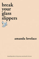 break your glass slippers - Amanda Lovelace, Ladybookmad (ISBN: 9781524851897)