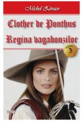 Clother de Ponthus. 3/4 Regina vagabonzilor - Michel Zevaco (ISBN: 9789737015822)