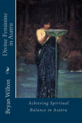 Divine Feminine in Asatru: Spiritual Balance of the Norse - Bryan D Wilton (ISBN: 9781495980602)