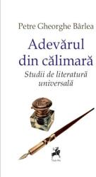 Adevarul din calimara. Studii de literatura universala - Petre Gheorghe Barlea (ISBN: 9786060231509)