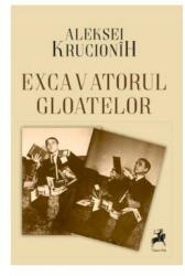 Excavatorul gloatelor - Aleksei Krucionih (ISBN: 9786060231622)