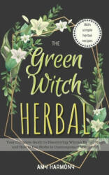 The Green Witch Herbal: Your Complete Guide to Discovering Wiccan Herbal Magic and How to Use Herbs in Contemporary Witchcraft. - Amy Harmony (ISBN: 9781701708921)