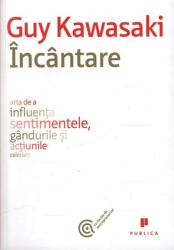 Incantare. Arta de a influenta sentimentele, gandurile si actiunile celorlalti - Guy Kawasaki (2012)